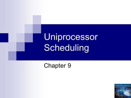 1 Uniprocessor Scheduling Chapter 9. 2 Aim of Scheduling Assign processes to be executed by the processor(s) Response time Throughput Processor efficiency.