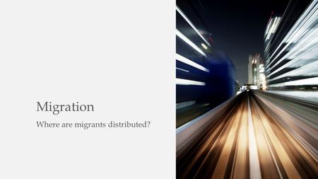 Migration Where are migrants distributed?. Key Issues Where are migrants distributed? Where do people migrate within a country? Why do people migrate?