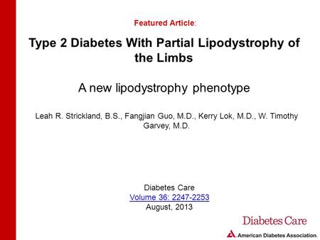 Type 2 Diabetes With Partial Lipodystrophy of the Limbs A new lipodystrophy phenotype Featured Article: Leah R. Strickland, B.S., Fangjian Guo, M.D., Kerry.