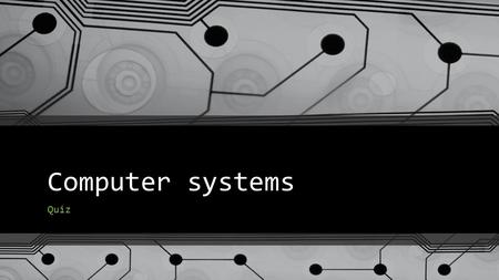 Computer systems Quiz. The CPU What does CPU stand for?(1) Which 3 step cycle does the CPU follow?(1) In order to run, name 3 things that the CPU needs?(3)