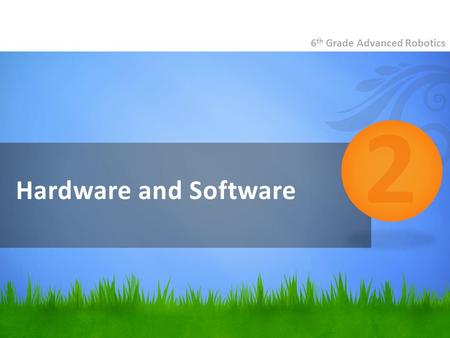 Hardware and Software 6 th Grade Advanced Robotics 2.