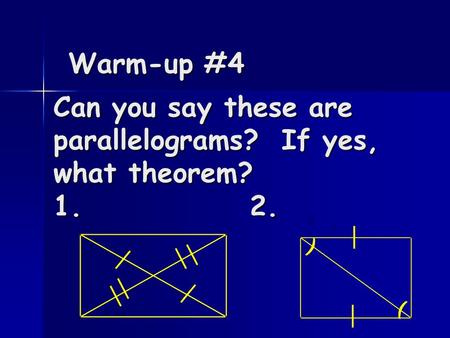 Warm-up #4 B A Can you say these are parallelograms? If yes, what theorem? 1. 2. __ ) (