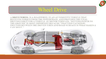 Wheel Drive A DRIVE WHEEL IS A ROADWHEEL IN AN AUTOMOTIVE VEHICLE THAT RECEIVES TORQUE FROM THE POWERTRAIN, AND PROVIDES THE FINAL DRIVING FORCE FOR A.