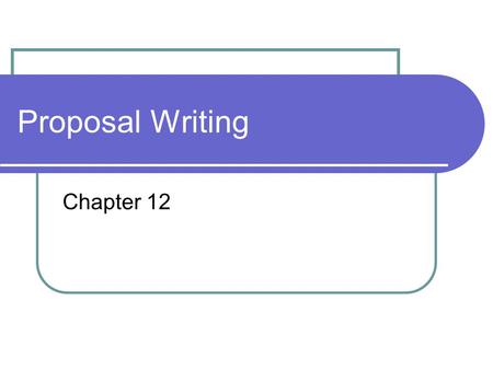 Proposal Writing Chapter 12. What is a Proposal? Proposals are documents designed to persuade someone to follow or accept a specific course of action.