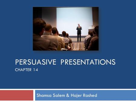 PERSUASIVE PRESENTATIONS CHAPTER 14 Shamsa Salem & Hajer Rashed.