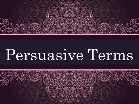 Persuasive Terms.