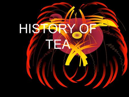 HISTORY OF TEA. The tea After water, tea is the most popular drink in the world.