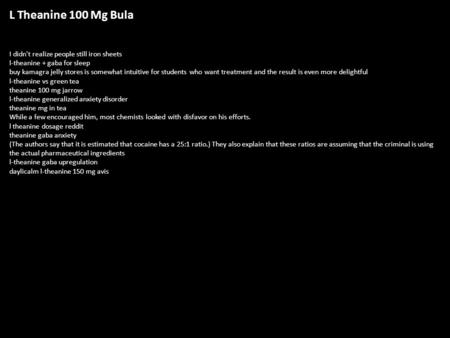 L Theanine 100 Mg Bula I didn't realize people still iron sheets l-theanine + gaba for sleep buy kamagra jelly stores is somewhat intuitive for students.