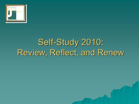 Self-Study 2010: Review, Reflect, and Renew. The Accrediting Process  A means of self-regulation  Intended to strengthen and sustain the quality higher.