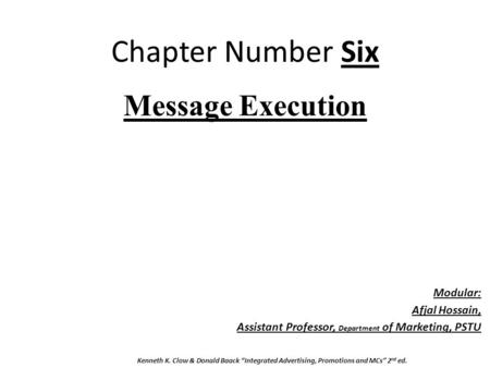 Chapter Number Six Message Execution Modular: Afjal Hossain, Assistant Professor, Department of Marketing, PSTU Kenneth K. Clow & Donald Baack “Integrated.