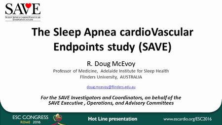 The Sleep Apnea cardioVascular Endpoints study (SAVE) R. Doug McEvoy Professor of Medicine, Adelaide Institute for Sleep Health Flinders University, AUSTRALIA.