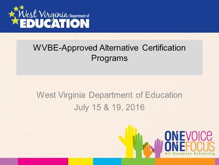 WVBE-Approved Alternative Certification Programs West Virginia Department of Education July 15 & 19, 2016.