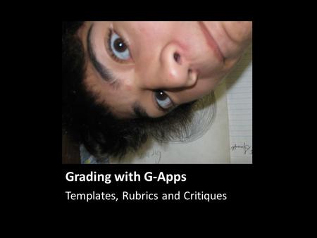 Grading with G-Apps Templates, Rubrics and Critiques.