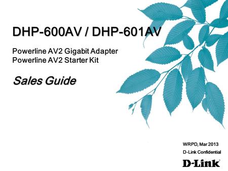 DHP-600AV / DHP-601AV Powerline AV2 Gigabit Adapter Powerline AV2 Starter Kit Sales Guide WRPD, Mar 2013 D-Link Confidential.