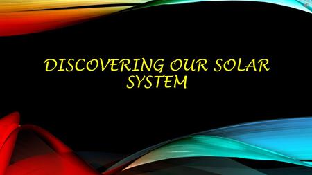 DISCOVERING OUR SOLAR SYSTEM. THE SOLAR SYSTEM HAS EIGHT (NINE) PLANETS THAT REVOLVE AROUND THE SUN. These nine planets are: Mercury Venus Earth Mars.