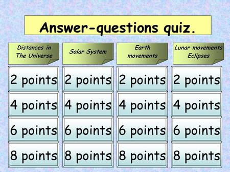 2 points Answer-questions quiz. 4 points 6 points 8 points 2 points 4 points 6 points 8 points 2 points 4 points 6 points 8 points 2 points 4 points 6.