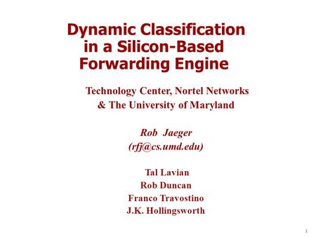 1 Dynamic Classification in a Silicon-Based Forwarding Engine Technology Center, Nortel Networks & The University of Maryland Rob Jaeger