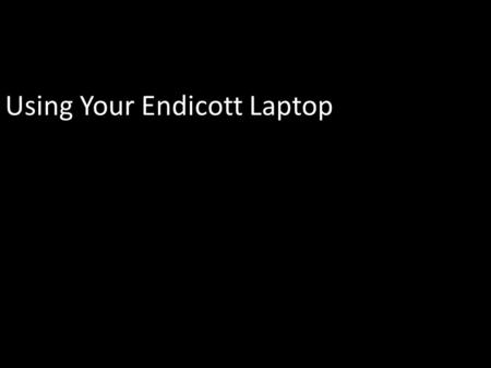 Using Your Endicott Laptop. hardware HP 17” laptop DVD drive with a little printer inside 149GB hard drive fast processor, lots of regular and video RAM.