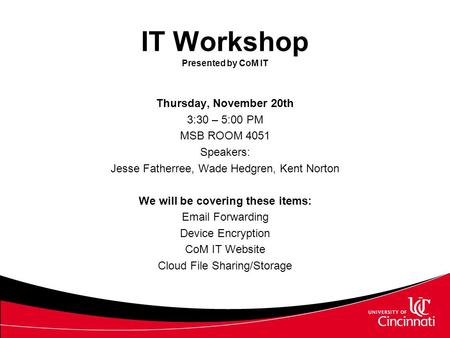 IT Workshop Presented by CoM IT Thursday, November 20th 3:30 – 5:00 PM MSB ROOM 4051 Speakers: Jesse Fatherree, Wade Hedgren, Kent Norton We will be covering.