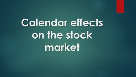 Calendar effects on the stock market. Calendar effect  A calendar effect is any market anomaly or economic effect which appears to be related to the.