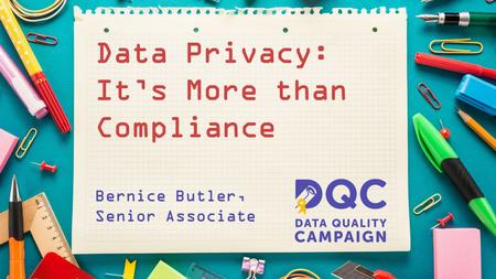 Data Privacy: It’s More than Compliance Bernice Butler, Senior Associate.