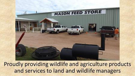 Mason Feed Store Proudly providing wildlife and agriculture products and services to land and wildlife managers.