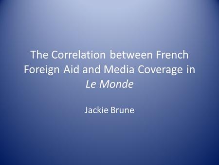 The Correlation between French Foreign Aid and Media Coverage in Le Monde Jackie Brune.