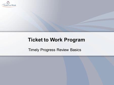 Ticket to Work Program Timely Progress Review Basics.