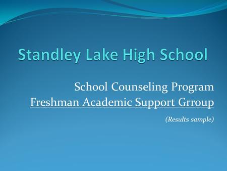 School Counseling Program Freshman Academic Support Grroup (Results sample)