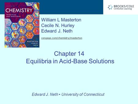 Edward J. Neth University of Connecticut William L Masterton Cecile N. Hurley Edward J. Neth cengage.com/chemistry/masterton Chapter 14 Equilibria in Acid-Base.