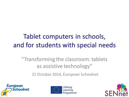 Tablet computers in schools, and for students with special needs “Transforming the classroom: tablets as assistive technology” 21 October 2014, European.