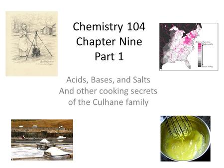 Chemistry 104 Chapter Nine Part 1 Acids, Bases, and Salts And other cooking secrets of the Culhane family.