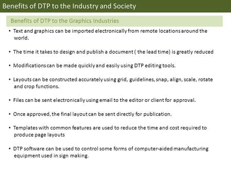 Benefits of DTP to the Industry and Society Text and graphics can be imported electronically from remote locations around the world. The time it takes.