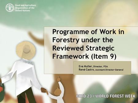 Programme of Work in Forestry under the Reviewed Strategic Framework (Item 9) Eva Muller, Director, FOA René Castro, Assistant Director-General.