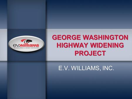 GEORGE WASHINGTON HIGHWAY WIDENING PROJECT E.V. WILLIAMS, INC.