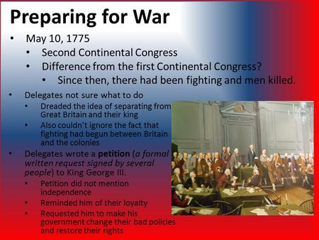 Preparing for War Delegates not sure what to do Dreaded the idea of separating from Great Britain and their king Also couldn’t ignore the fact that fighting.