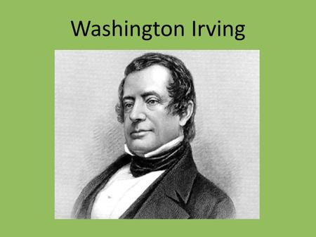 Washington Irving. Washington Irving was an American writer. He was born in 1783 and died in 1859. He was from New York and his parents were British.