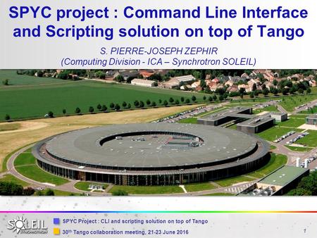 1 30 th Tango collaboration meeting, 21-23 June 2016 SPYC Project : CLI and scripting solution on top of Tango SPYC project : Command Line Interface and.