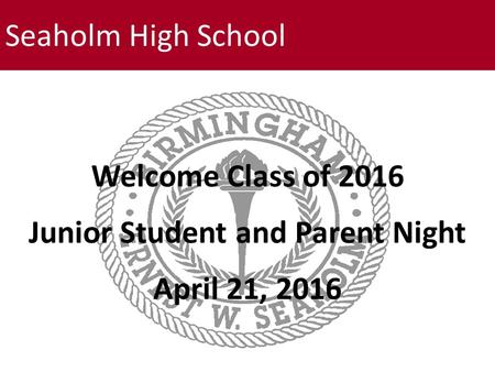 Seaholm High School Welcome Class of 2016 Junior Student and Parent Night April 21, 2016.