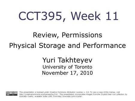 CCT395, Week 11 Review, Permissions Physical Storage and Performance This presentation is licensed under Creative Commons Attribution License, v. 3.0.