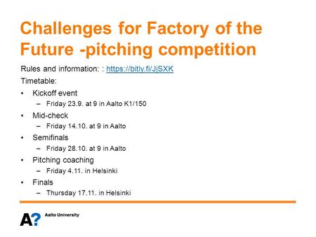 Challenges for Factory of the Future -pitching competition Rules and information: : https://bitly.fi/JjSXKhttps://bitly.fi/JjSXK Timetable: Kickoff event.