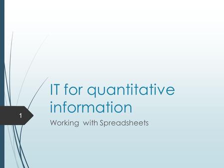 IT for quantitative information Working with Spreadsheets 1.