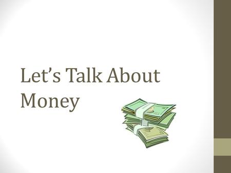 Let’s Talk About Money. Life Without Money Barter was the means of trade long before money was invented. Barter means ‘swapping or exchanging goods or.