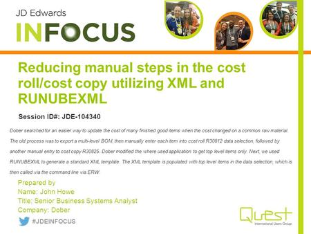 Reducing manual steps in the cost roll/cost copy utilizing XML and RUNUBEXML Prepared by Name: John Howe Title: Senior Business Systems Analyst Company: