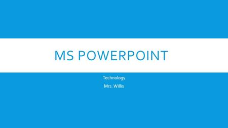 MS POWERPOINT Technology Mrs. Willis. MICROSOFT POWERPOINT BASICS  Inserting Text Boxes  Inserting Pictures  Copy and Paste.