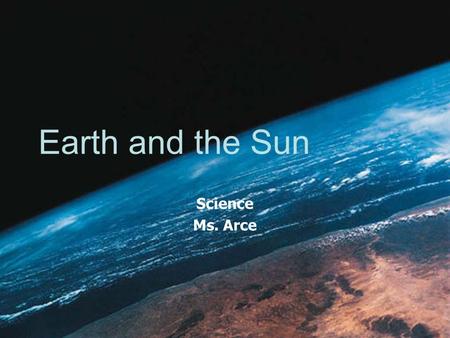 Earth and the Sun Science Ms. Arce. Vocabulary Rotation – a complete spin on an axis International Date Line – the 180° line of longitude. If you pass.