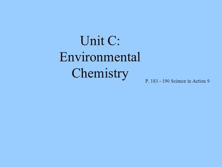 Unit C: Environmental Chemistry P. 183 - 190 Science in Action 9.