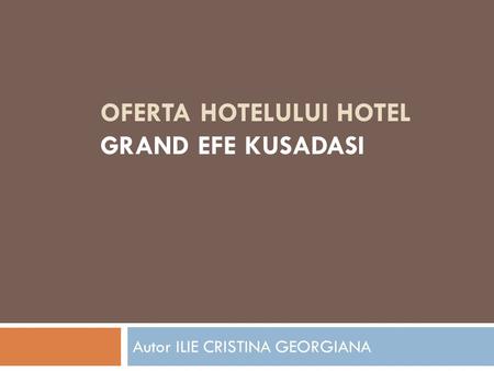 OFERTA HOTELULUI HOTEL GRAND EFE KUSADASI Autor ILIE CRISTINA GEORGIANA.