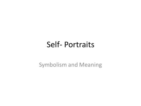 Self- Portraits Symbolism and Meaning. What is art?