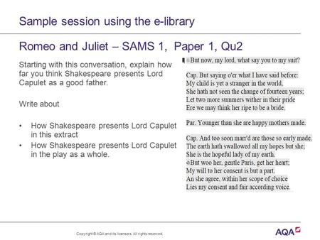 Sample session using the e-library Romeo and Juliet – SAMS 1, Paper 1, Qu2 Copyright © AQA and its licensors. All rights reserved. Starting with this conversation,